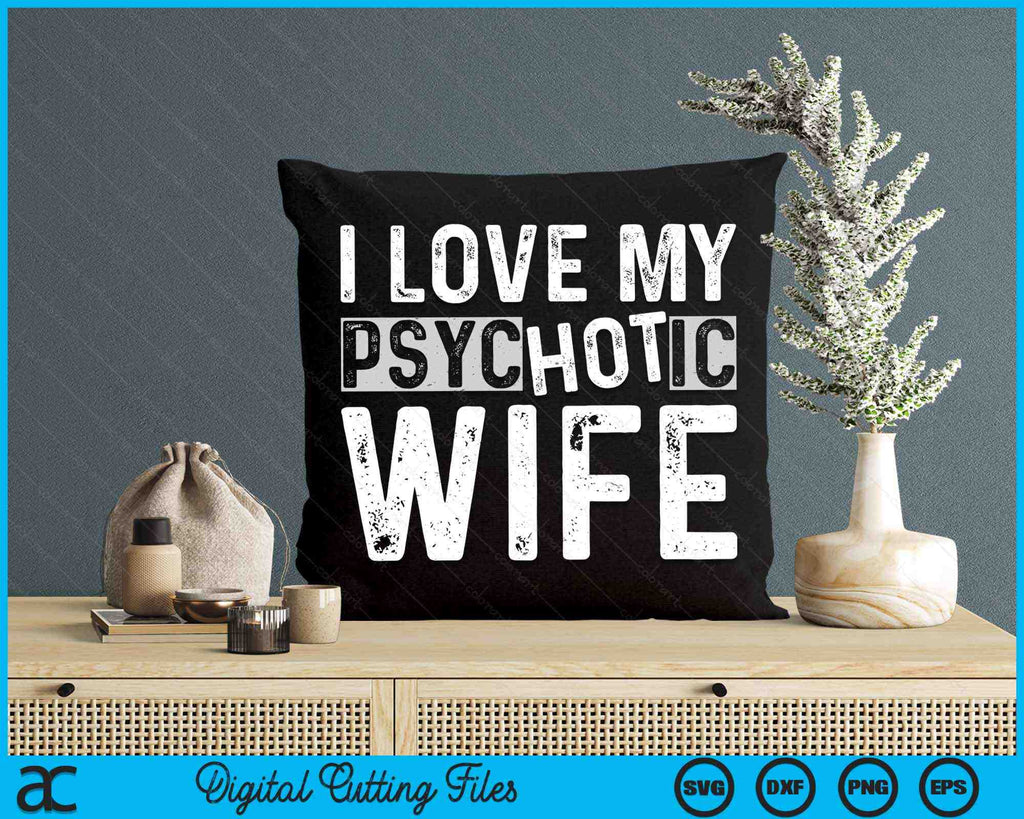 I Love My Psychotic Wife Funny Husband Wife SVG PNG Printable Files – S