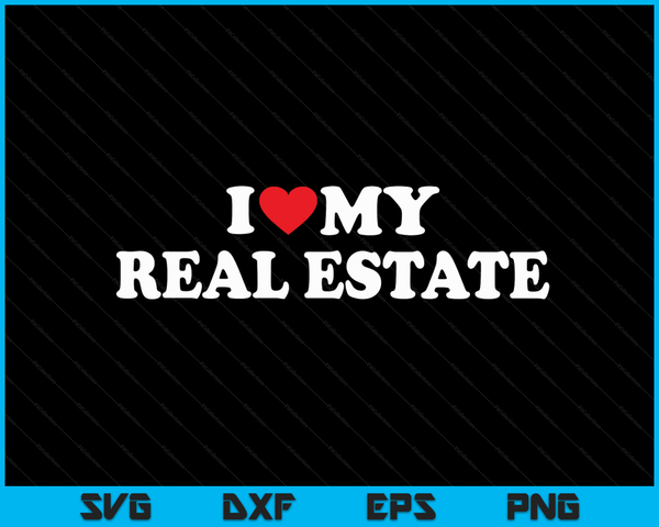 I Love My Real Estate with Heart SVG PNG Digital Cutting Files