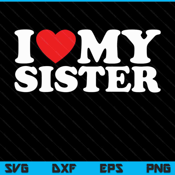 I Love My Sister SVG PNG Cutting Printable Files I Love My Sister SVG PNG Cutting Printable Files