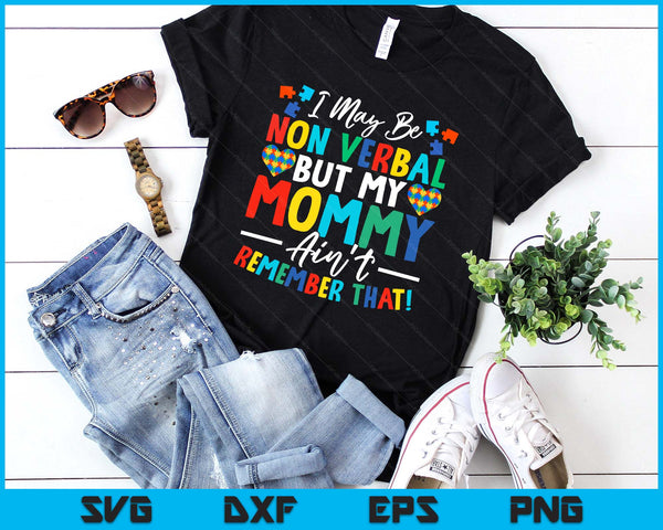 I May Be Non Verbal But My Mommy Ain't Remember That Autism SVG PNG Digital Printable Files