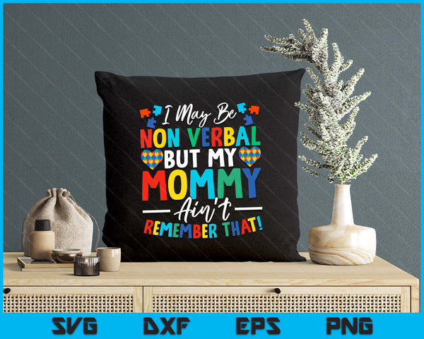 I May Be Non Verbal But My Mommy Ain't Remember That Autism SVG PNG Digital Printable Files