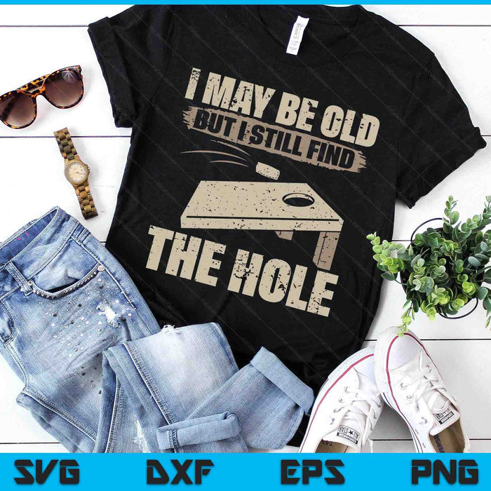 I May Be Old But I Still Find The Hole Cornhole SVG PNG Digital Printable Files I May Be Old But I Still Find The Hole Cornhole SVG PNG Digital Printable Files