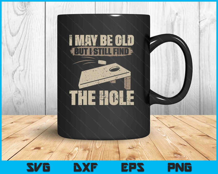 I May Be Old But I Still Find The Hole Cornhole SVG PNG Digital Printable Files I May Be Old But I Still Find The Hole Cornhole SVG PNG Digital Printable Files
