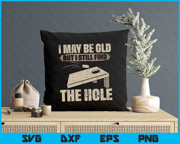 I May Be Old But I Still Find The Hole Cornhole SVG PNG Digital Printable Files I May Be Old But I Still Find The Hole Cornhole SVG PNG Digital Printable Files