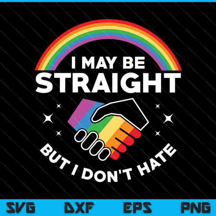 I May Be Straight But I Don't Hate LGBT Gay Pride SVG PNG Cutting Printable Files