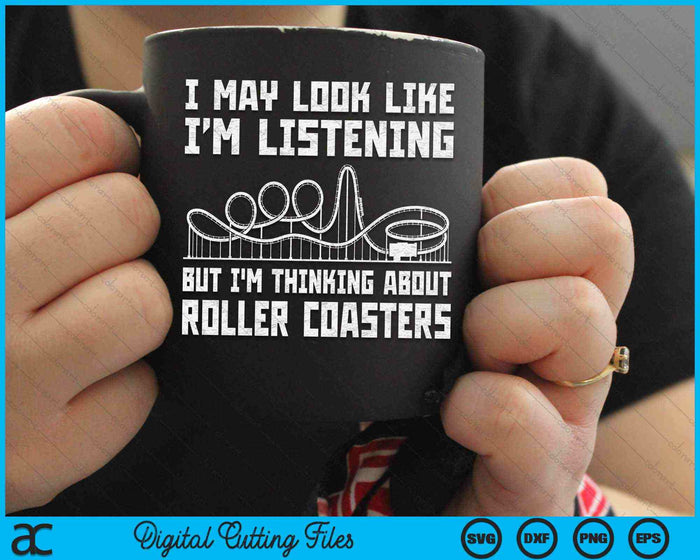 I May Look Like Listening But I'm Thinking About Roller Coasters Funny Roller Coaster SVG PNG Digital Cutting Files