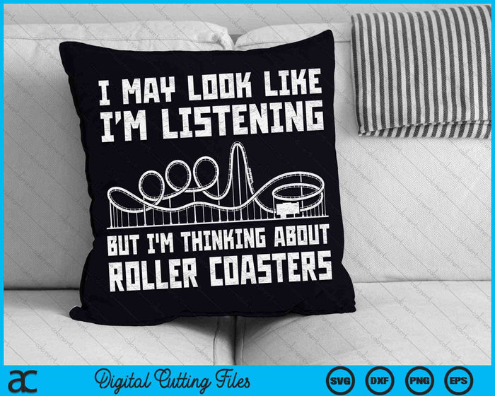 I May Look Like Listening But I'm Thinking About Roller Coasters Funny Roller Coaster SVG PNG Digital Cutting Files