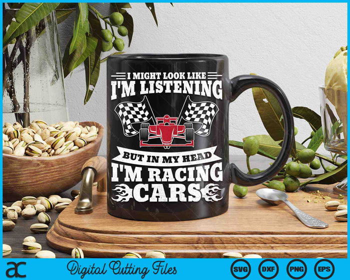 I Might Look Like I'm Listening But In My Head I'm Racing Cars Racetrack Racing SVG PNG Digital Cutting Files I Might Look Like I'm Listening But In My Head I'm Racing Cars Racetrack Racing SVG PNG Digital Cutting Files