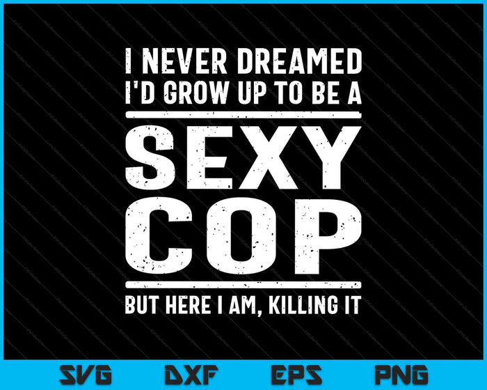 I Never Dreamed Sexy Cop Funny Police SVG PNG Digital Printable Files I Never Dreamed Sexy Cop Funny Police SVG PNG Digital Printable Files
