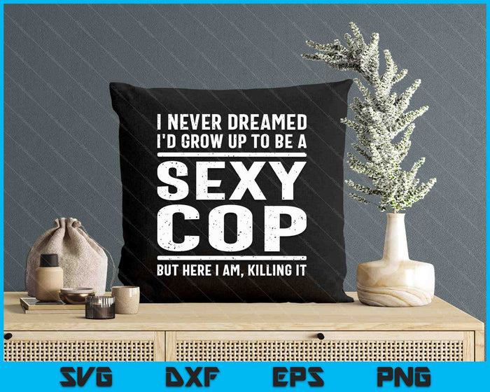 I Never Dreamed Sexy Cop Funny Police SVG PNG Digital Printable Files I Never Dreamed Sexy Cop Funny Police SVG PNG Digital Printable Files