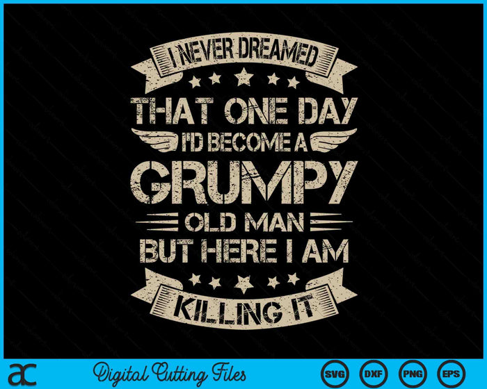 I Never Dreamed That I'd Become A Grumpy Old Man Grandpa SVG PNG Digital Cutting Files I Never Dreamed That I'd Become A Grumpy Old Man Grandpa SVG PNG Digital Cutting Files