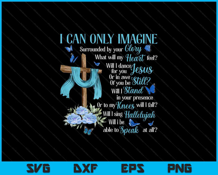 I Only Can Imagine Faith Christian Faith Jesus God Lover SVG PNG Digital Cutting Files