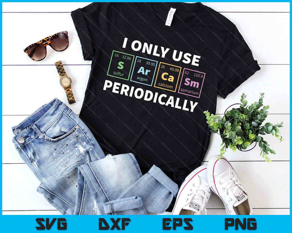 I Only Use Sarcasm Periodically Funny Chemistry Student SVG PNG Digital Printable Files