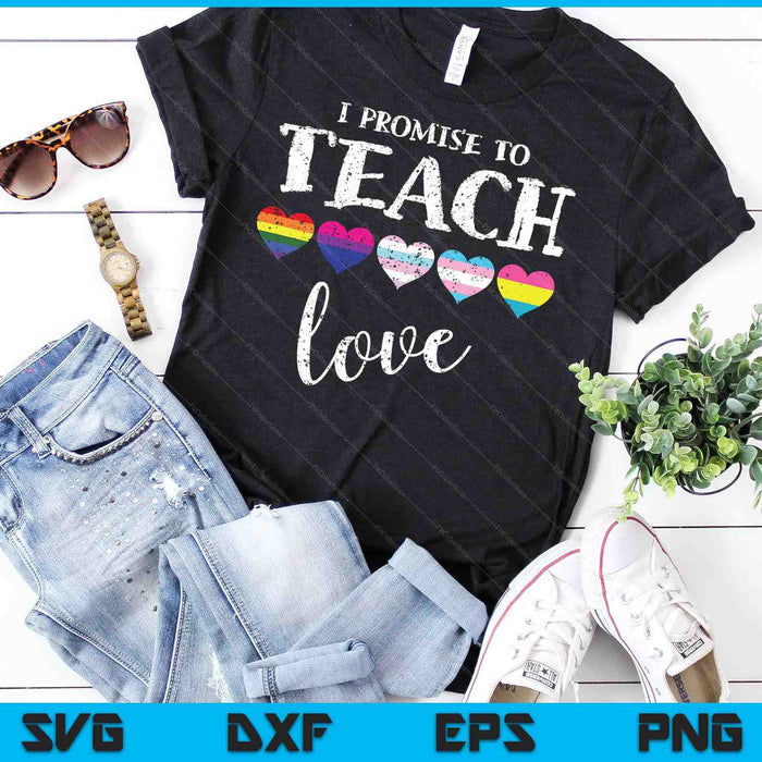 I Promise To Teach Love LGBT-Q Pride Proud Ally Teacher SVG PNG Files