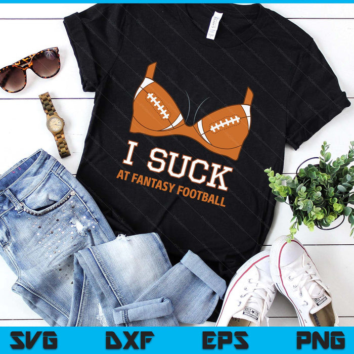 I Suck At Fantasy Football - Perfect Shirt for Last Place SVG PNG Digital Printable Files I Suck At Fantasy Football - Perfect Shirt for Last Place SVG PNG Digital Printable Files