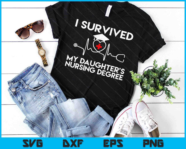 I Survived My Daughter's Nursing Degree Proud Mom Dad Nurse SVG PNG Digital Printable Files