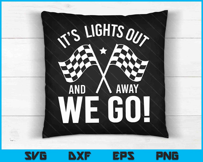 IT´S Lights Out And Away We Go! Racing Fan Racer SVG PNG Digital Cutting Files IT´S Lights Out And Away We Go! Racing Fan Racer SVG PNG Digital Cutting Files
