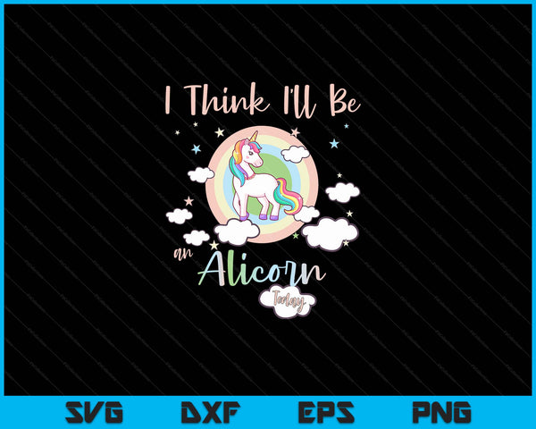 I Think I'll Be An Alicorn Today Rainbow Cute Flying Unicorn SVG PNG Digital Cutting Files