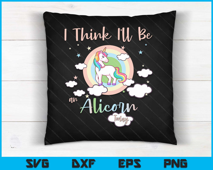 I Think I'll Be An Alicorn Today Rainbow Cute Flying Unicorn SVG PNG Digital Cutting Files