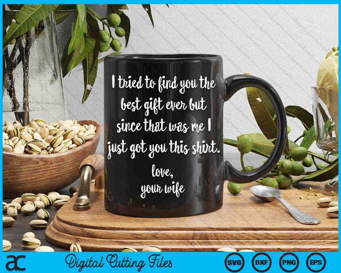 I Tried To Find You The Best Gift Funny Father's Day Gift From Wife SVG PNG Cutting Printable Files I Tried To Find You The Best Gift Funny Father's Day Gift From Wife SVG PNG Cutting Printable Files