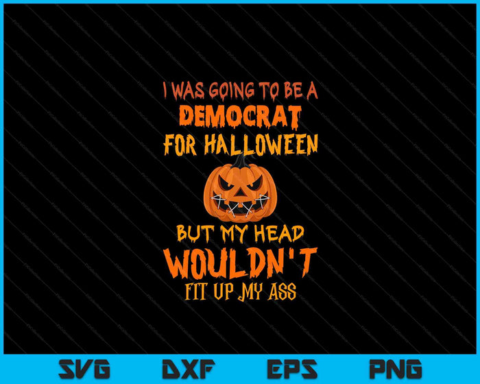 I Was Going To Be A Democrat For Halloween But My Head SVG PNG Digital Cutting Files I Was Going To Be A Democrat For Halloween But My Head SVG PNG Digital Cutting Files