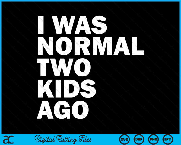 I Was Normal Two Kids Ago Father's Day SVG PNG Cutting Printable Files