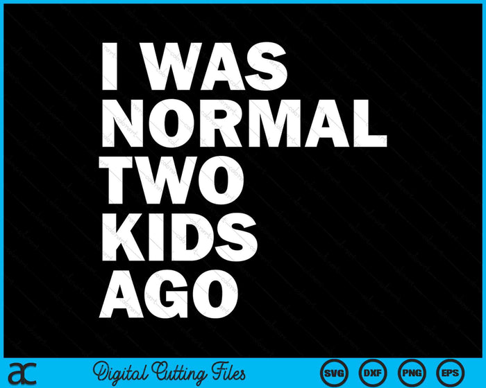 I Was Normal Two Kids Ago Father's Day SVG PNG Cutting Printable Files I Was Normal Two Kids Ago Father's Day SVG PNG Cutting Printable Files