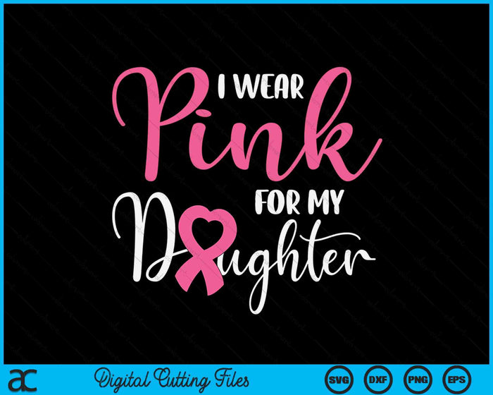 I Wear Pink For My Daughter Breast Cancer SVG PNG Digital Cutting File I Wear Pink For My Daughter Breast Cancer SVG PNG Digital Cutting File