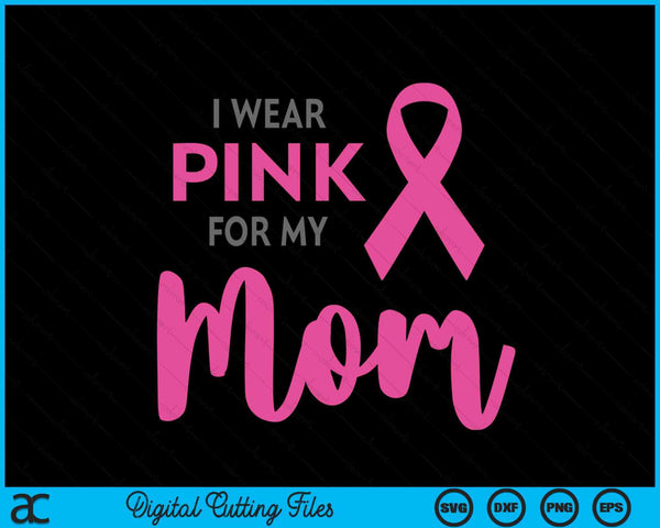 I Wear Pink For My Mom Breast Cancer Awareness SVG PNG Digital Cutting Files