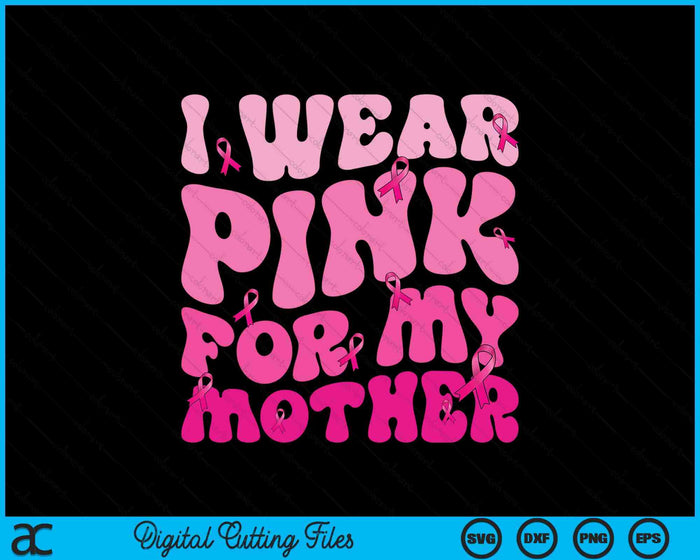 I Wear Pink For My Mother Ribbon Breast Cancer Support Squads SVG PNG Digital Cutting File I Wear Pink For My Mother Ribbon Breast Cancer Support Squads SVG PNG Digital Cutting File