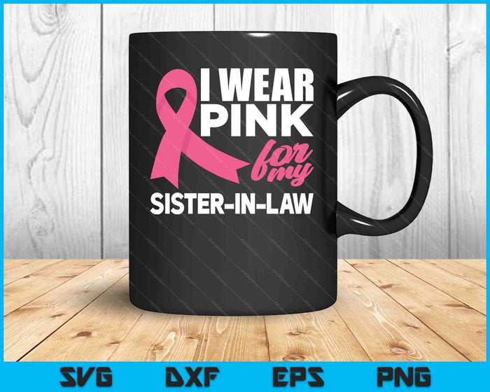 I Wear Pink For My Sister-In-Law Breast Cancer Awareness SVG PNG Cutting Printable Files