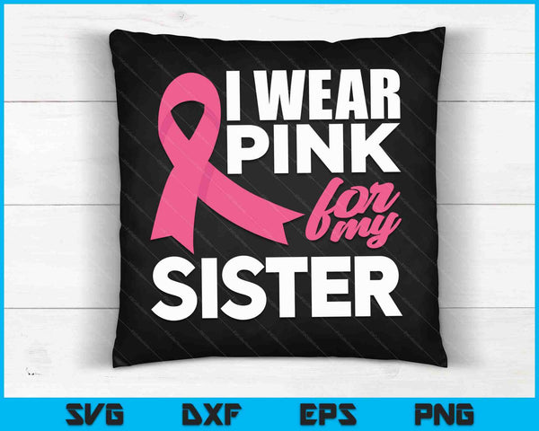 I Wear Pink For My Sister Breast Cancer Awareness SVG PNG Cutting Printable Files