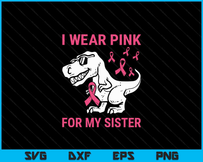 I Wear Pink For My Sister Breast Cancer Awareness T-Rex Kids SVG PNG Digital Cutting Files I Wear Pink For My Sister Breast Cancer Awareness T-Rex Kids SVG PNG Digital Cutting Files