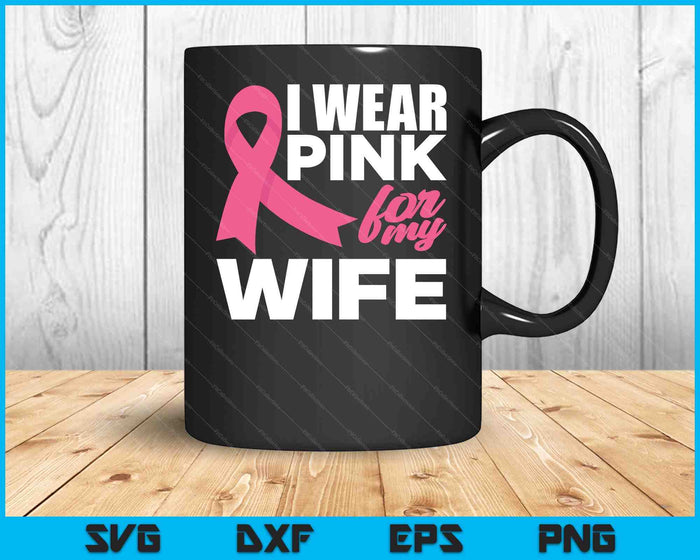 I Wear Pink For My Wife Breast Cancer Awareness SVG PNG Cutting Printable Files