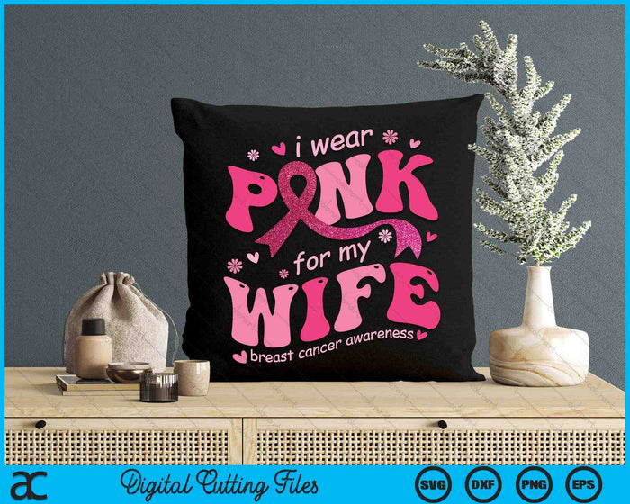 I Wear Pink For My Wife Breast Cancer Support Squad SVG PNG Digital Cutting File I Wear Pink For My Wife Breast Cancer Support Squad SVG PNG Digital Cutting File