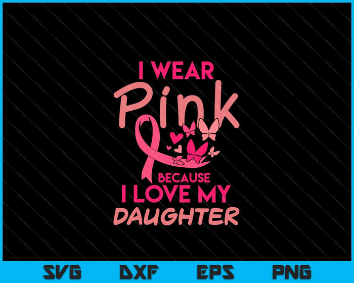 I Wear Pink Love My Daughter Breast Cancer Awareness SVG PNG Digital Cutting Files