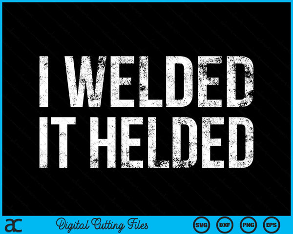 I Welded It Helded Funny Welder Welding SVG PNG Digital Printable Files