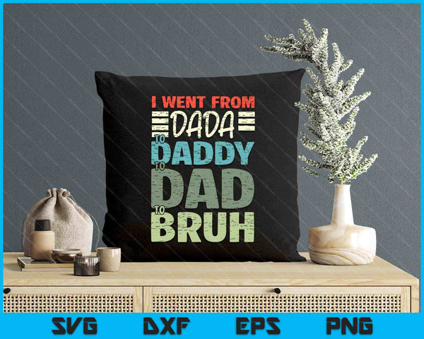 I Went From Dada To Daddy To Dad To Bruh Funny Fathers Day SVG PNG Digital Printable Files