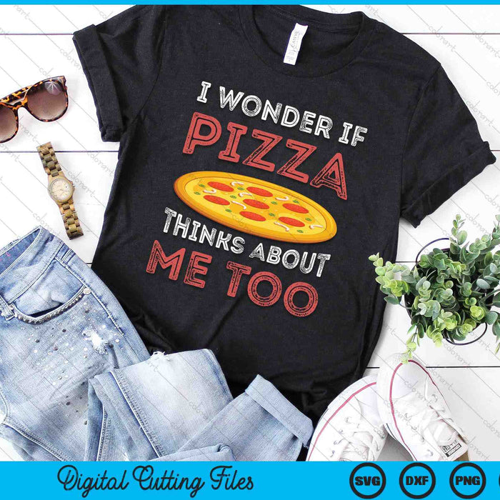 I Wonder If Pizza Thinks About Me Too Dough Crust SVG PNG Digital Cutting Files