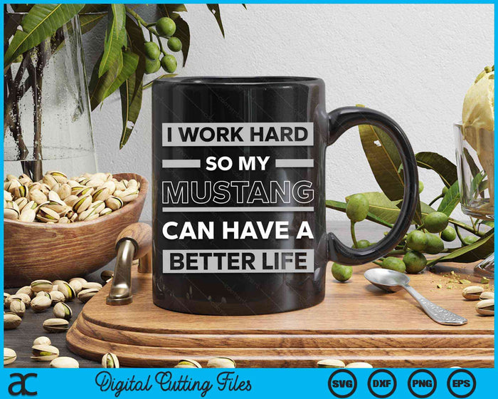 I Work Hard So My Mustang Can Have A Better Life SVG PNG Digital Cutting Files I Work Hard So My Mustang Can Have A Better Life SVG PNG Digital Cutting Files