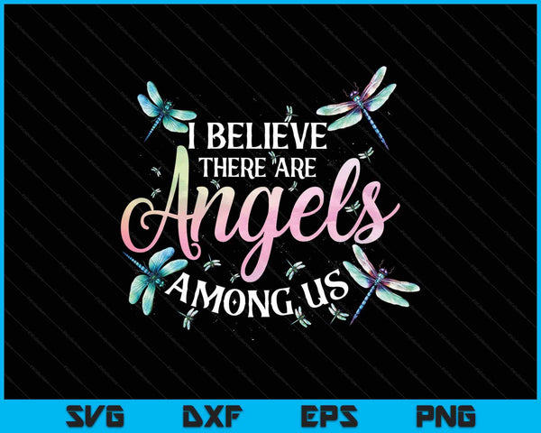 I Believe There Are Angels Among Us Dragonfly Lover Insect SVG PNG Digital Printable Files
