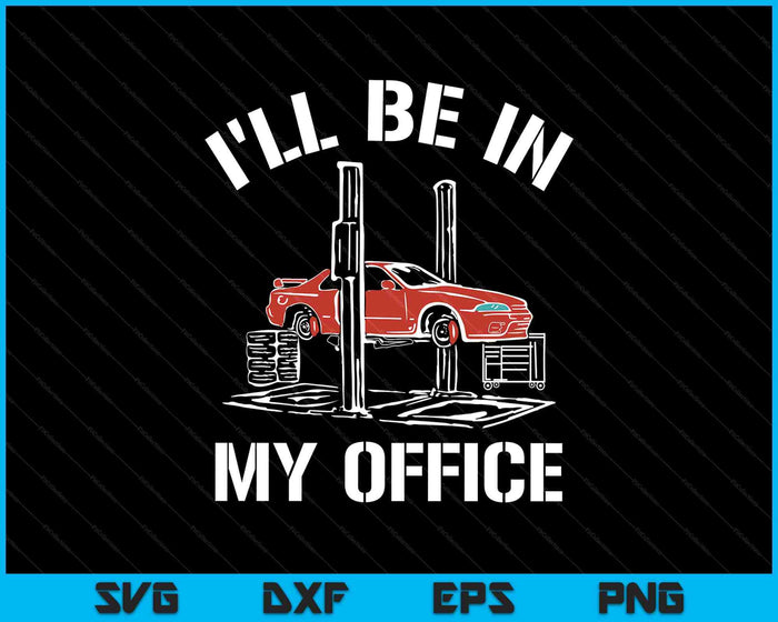 I'll Be In My Office Funny Auto Mechanic Gifts Car Mechanics SVG PNG Digital Printable Files I'll Be In My Office Funny Auto Mechanic Gifts Car Mechanics SVG PNG Digital Printable Files