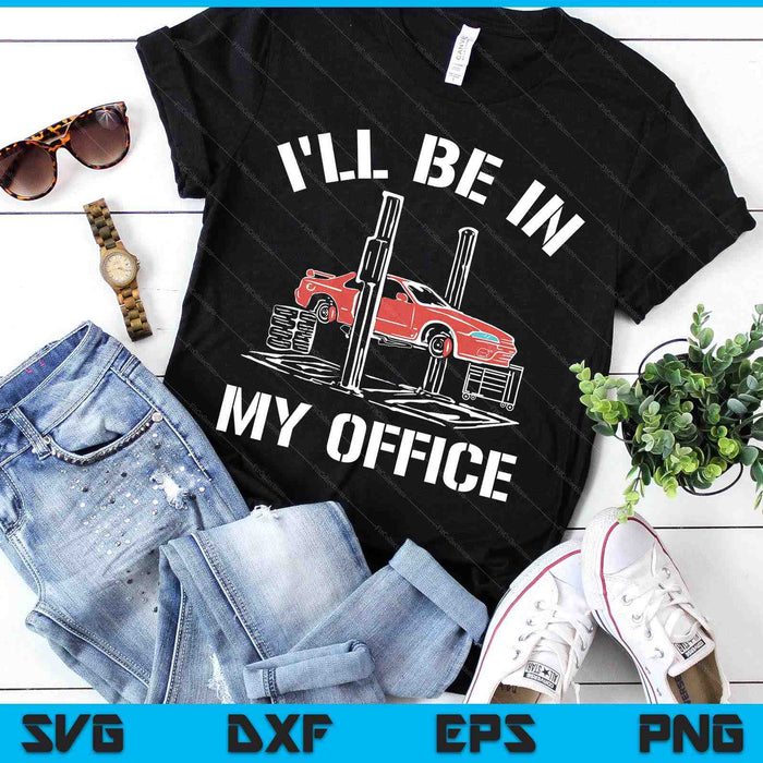 I'll Be In My Office Funny Auto Mechanic Gifts Car Mechanics SVG PNG Digital Printable Files I'll Be In My Office Funny Auto Mechanic Gifts Car Mechanics SVG PNG Digital Printable Files