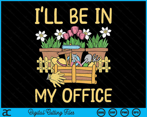 I'll Be In My Office Garden Distressed Gardening SVG PNG Digital Cutting Files