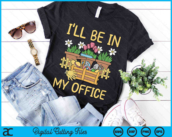 I'll Be In My Office Garden Distressed Gardening SVG PNG Digital Cutting Files