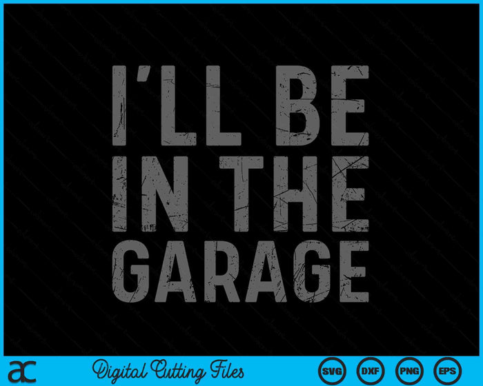 I'll Be In The Garage Mechanic Dad Joke Handyman Grandpa Fun SVG PNG Digital Printable Files I'll Be In The Garage Mechanic Dad Joke Handyman Grandpa Fun SVG PNG Digital Printable Files
