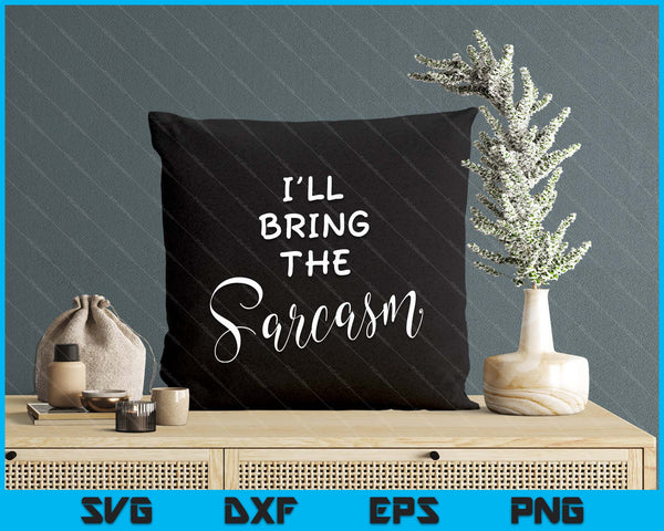 I'll Bring The Sarcasm Shirt Funny Sassy Friend Group Party SVG PNG Digital Printable Files