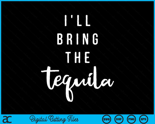I'll Bring The Tequila Funny Group Drinking SVG PNG Digital Printable Files