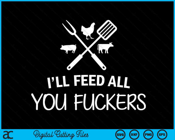 I'll Feed All You Fuckers Grilling Quote BBQ Dad Chef SVG PNG Digital Cutting Files