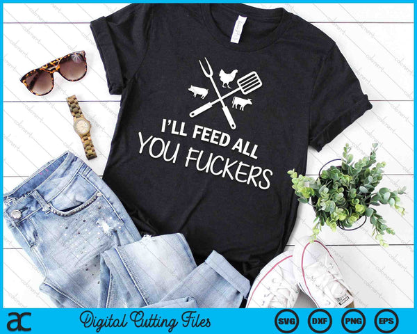 I'll Feed All You Fuckers Grilling Quote BBQ Dad Chef SVG PNG Digital Cutting Files